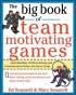 The Big Book of Team-Motivating Games: Spirit-Building, Problem-Solving and Communication Games for Every Group image